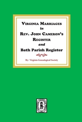 Virginia Marriages in Rev. John Cameron's Register and Bath Parish Register, 1827-1897. by Society, Virginia Genealogical