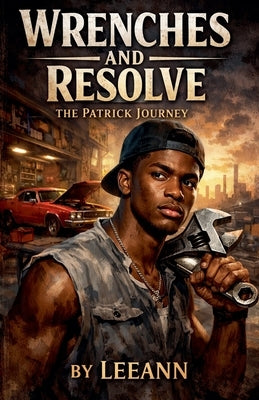 Wrenches and Resolve The Patrick Journey by Leeann