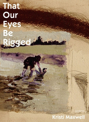That Our Eyes Be Rigged by Maxwell, Kristi