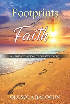 Footprints of Faith: A Christian's Perspective on Life's Journey by Balogun, Olusola