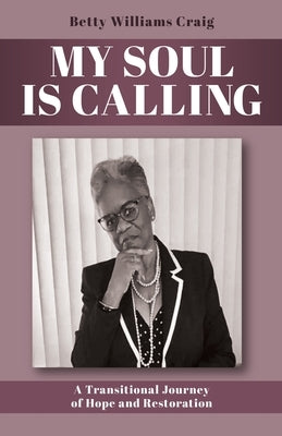 My Soul Is Calling: A Transitional Journey of Hope and Restoration by Craig, Betty Williams