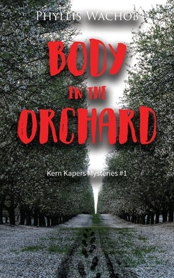 Body in the Orchard: Kern Kapers Mystery #1 by Wachob, Phyllis