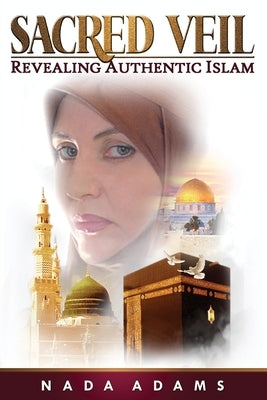 Sacred Veil: Revealing Authentic Islam by Adams, Nada