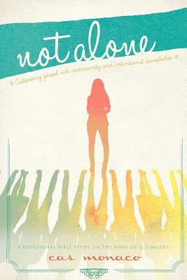 Not Alone: Cultivating Gospel Rich Community and Intentional Discipleship by Monaco, Cas
