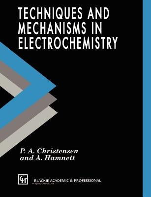 Techniques and Mechanisms in Electrochemistry by Christensen, P. a.