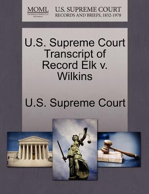 U.S. Supreme Court Transcript of Record Elk V. Wilkins by U. S. Supreme Court