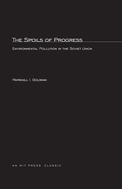 The Spoils of Progress: Environmental Pollution in the Soviet Union by Goldman, Marshall I.
