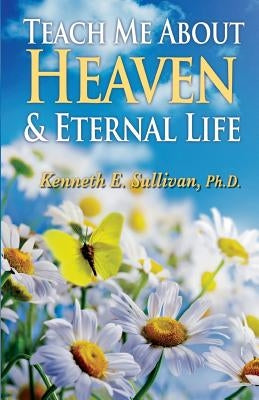 Teach Me About Heaven and Eternal Life by Sullivan, Kenneth E.