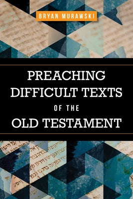 Preaching Difficult Texts of the Old Testament by Murawski, Bryan