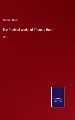 The Poetical Works of Thomas Hood: Vol. I by Hood, Thomas