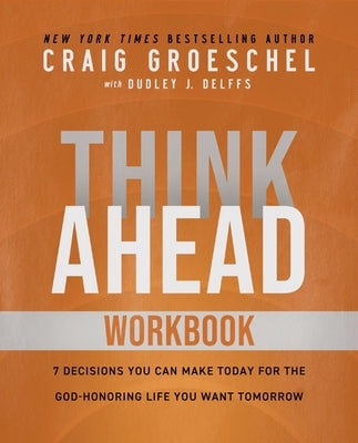 Think Ahead Workbook: The Power of Pre-Deciding for a Better Life by Groeschel, Craig