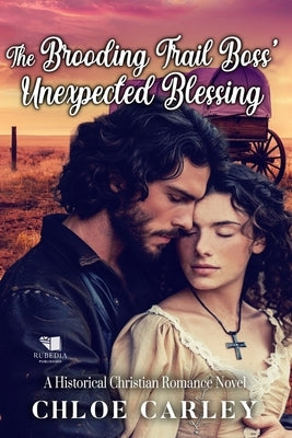 The Brooding Trail Boss' Unexpected Blessing: A Christian Historical Romance Book by Carley, Chloe