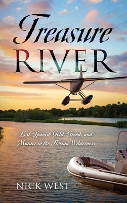 Treasure River: Lost Spanish Gold, Greed, and Murder in the Florida Wilderness by West, Nick