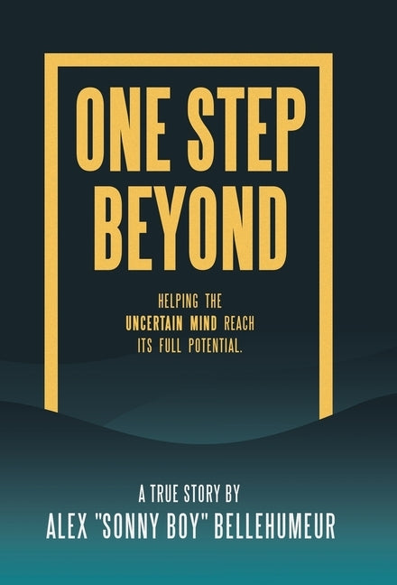 One Step Beyond: Helping the Uncertain Mind Reach Its Full Potential. by Bellehumeur, Alex Sonny Boy