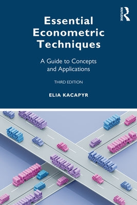 Essential Econometric Techniques: A Guide to Concepts and Applications by Kacapyr, Elia