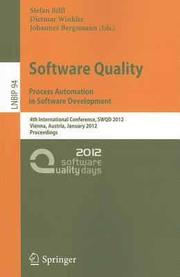 Software Quality: Process Automation in Software Development: 4th International Conference, SWQD 2012, Vienna, Austria, January 17-19, 2012, Proceedin by Biffl, Stefan