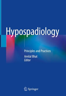 Hypospadiology: Principles and Practices by Bhat, Amilal