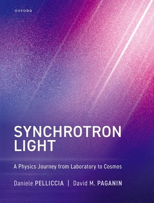 Synchrotron Light: A Physics Journey from Laboratory to Cosmos by Pelliccia, Daniele