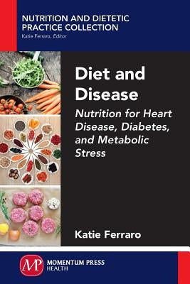 Diet and Disease: Nutrition for Heart Disease, Diabetes, and Metabolic Stress by Ferraro, Katie