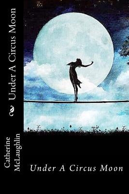 Under A Circus Moon by McLaughlin, Catherine