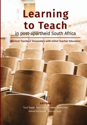 Learning to Teach in post-apartheid South Africa: Student Teachers' Encounters with Initial Teacher Education by Sayed, Yusuf