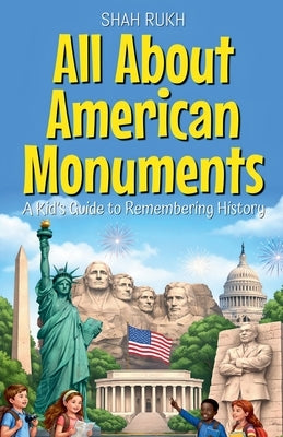 All About American Monuments: A Kid's Guide to Remembering History by Rukh, Shah