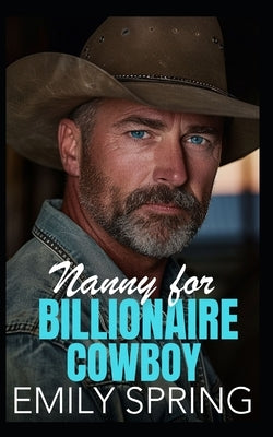 Nanny for Billionaire Cowboy: A Single Dad Age Gap Romance by Spring, Emily
