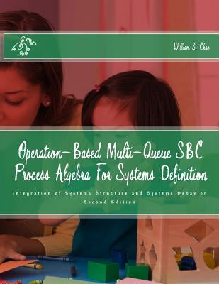 Operation-Based Multi-Queue SBC Process Algebra For Systems Definition: Integration of Systems Structure and Systems Behavior by Chao, William S.