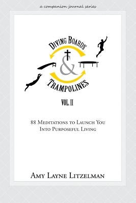 Diving Boards and Trampolines Vol. II: 88 Meditations to Launch You Into Purposeful Living by Litzelman, Amy Layne