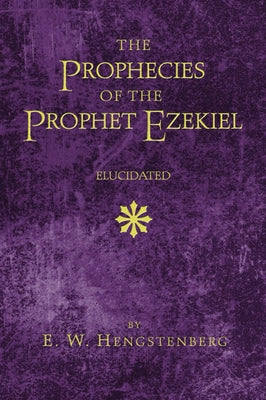 The Prophecies of the Prophet Ezekiel Elucidated by Hengstenberg, E. W.