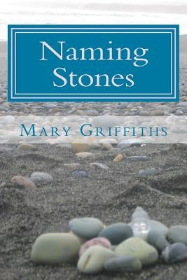 Naming Stones by Griffiths, Mary