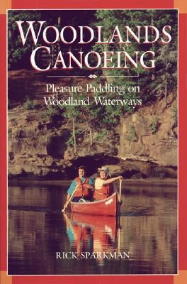 Woodlands Canoeing: Pleasure Paddling on Woodland Waterways by Sparkman, Rick