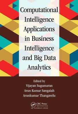 Computational Intelligence Applications in Business Intelligence and Big Data Analytics by Sugumaran, Vijayan