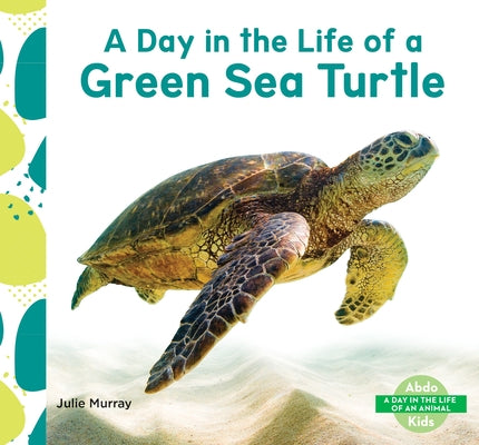 Day in the Life of a Green Sea Turtle by Murray, Julie