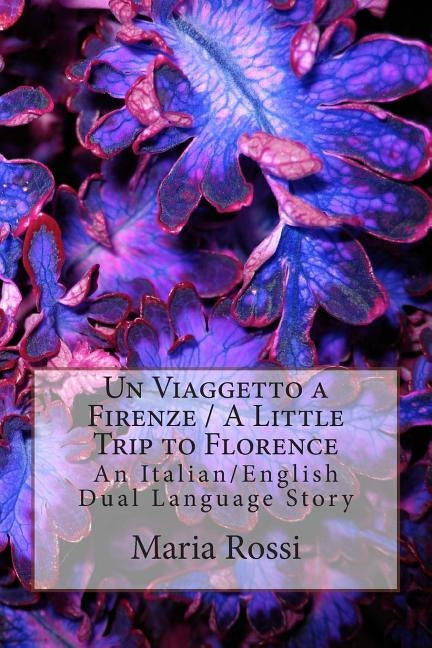 Un Viaggetto a Firenze / A Little Trip to Florence: An Italian/English Dual Language Story by Rossi, Maria