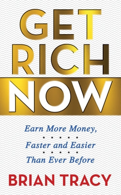Get Rich Now: Earn More Money, Faster and Easier Than Ever Before by Tracy, Brian