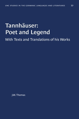 Tannhäuser: Poet and Legend: With Texts and Translations of his Works by Thomas, J. W.
