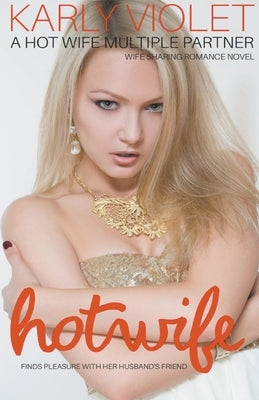 Hotwife Finds Pleasure With Her Husband's Friend - A Hot Wife Multiple Partner Wife Sharing Romance Novel by Violet, Karly