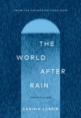 The World After Rain: Anne's Poem by Lubrin, Canisia