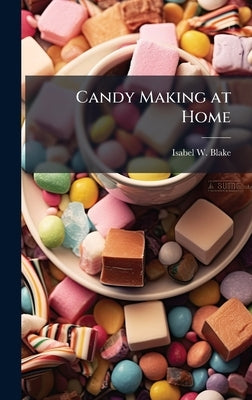 Candy Making at Home by [Blake, Isabel W. ]. [From Old Catalog]