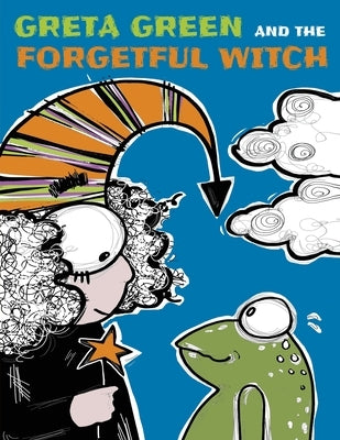 Greta Green and the Forgetful Witch: A Wise Little Frog, a Forgetful Witch a Bit Careless and a Forest to Save. These Are the Ingredients of a Story T by Stone, Joanne Kate