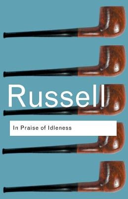 In Praise of Idleness: And Other Essays by Russell, Bertrand