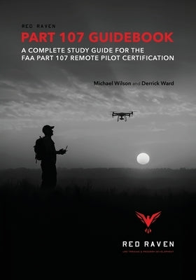 Red Raven Part 107 Guidebook: A Complete Study Guide for the FAA Part 107 Remote Pilot Certification by Wilson, Michael