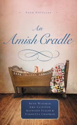 An Amish Cradle: In His Father's Arms, a Son for Always, a Heart Full of Love, an Unexpected Blessing by Wiseman, Beth