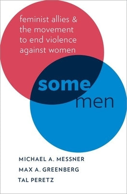 Some Men: Feminist Allies and the Movement to End Violence Against Women by Messner, Michael A.