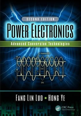 Power Electronics: Advanced Conversion Technologies, Second Edition by Lin Luo, Fang