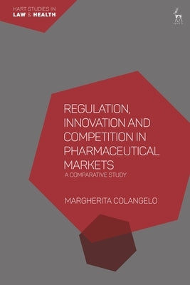 Regulation, Innovation and Competition in Pharmaceutical Markets: A Comparative Study by Colangelo, Margherita