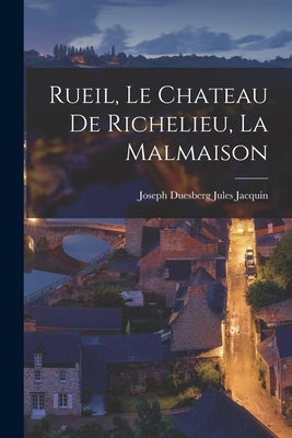 Rueil, le Chateau de Richelieu, la Malmaison by Jacquin, Joseph Duesberg Jules