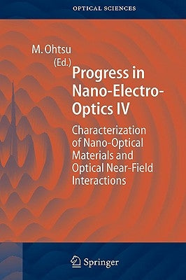 Progress in Nano-Electro Optics IV: Characterization of Nano-Optical Materials and Optical Near-Field Interactions by Ohtsu, Motoichi