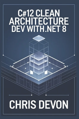 C#12 Clean Architecture Dev with .NET 8 by Devon, Chris